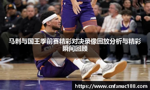马刺与国王季前赛精彩对决录像回放分析与精彩瞬间回顾