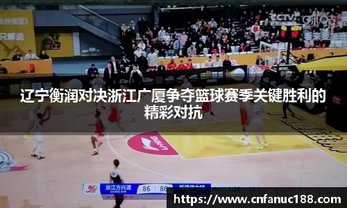辽宁衡润对决浙江广厦争夺篮球赛季关键胜利的精彩对抗
